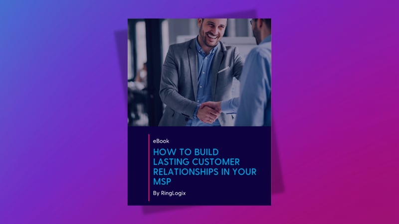 How to Build Lasting Customer Relationships in Your MSP